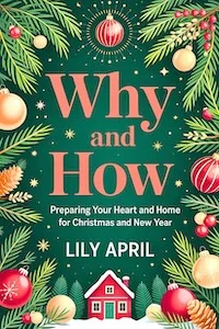 Book cover of “Why and How: Preparing Your Heart and Home for Christmas and New Year” by Lily April, featuring festive holiday illustrations with pine branches, ornaments, and a cozy red house against a green background.