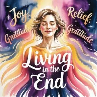 Peaceful woman surrounded by radiant colors with words joy, gratitude, and relief — symbolizing the emotional power behind why Living in the End manifestation works